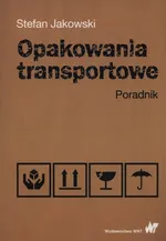 Opakowania transportowe Poradnik - Stefan Jakowski