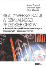 Siła dywersyfikacji w działalności przedsiębiorstw w kontekście aspektów ekonomicznych, finansowych - Stanisław Ejdys