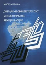 Odstąpienie od przestępczości w teorii i praktyce resocjalizacyjnej - Maciej Muskała