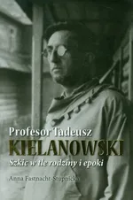 Profesor Tadeusz Kielanowski - Anna Fastnacht-Stupnicka