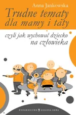 Trudne tematy dla mamy i taty czyli jak wychować dziecko na człowieka - Outlet - Anna Jankowska