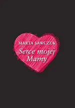Serce mojej Mamy - Marta Sawczuk