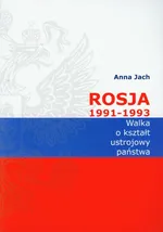 Rosja 1991-1993 Walka o kształt ustrojowy państwa - Outlet - Anna Jach