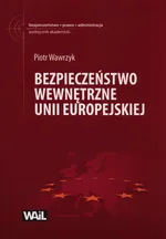 Bezpieczeństwo wewnętrzne Unii Europejskiej - Piotr Wawrzyk