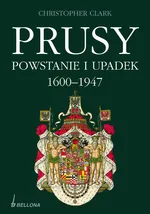 Prusy Powstanie i upadek 1600-1947 - Outlet - Christopher Clark