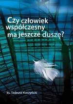 Czy człowiek współczesny ma jeszcze duszę? - Tadeusz Kuczyński