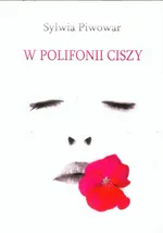 W polifoni ciszy - Sylwia Piwowar
