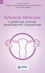 Sytuacje kliniczne w ginekologii, onkologii ginekologicznej i uroginekologii - Ewa Nowak-Markwitz