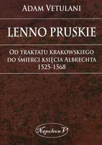 Lenno pruskie Od traktatu krakowskiego do śmierci księcia Albrechta 1525-1568 - Adam Vetulani