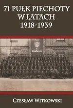 71 Pułk Piechoty w latach 1918-1939 - Czesław Witkowski
