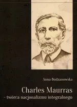 Charles Maurras - twórca nacjonalizmu integralnego - Outlet - Anna Budzanowska