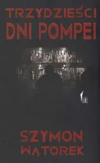 Trzydzieści dni Pompei - Szymon Wątorek