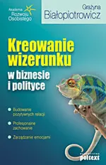 Kreowanie wizerunku w biznesie i polityce - Grażyna Białopiotrowicz