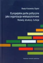 Europejskie partie polityczne jako organizacje wielopoziomowe - Outlet - Beata Kosowska-Gąstoł