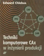 Technika komputerowa CAx w inżynierii produkcji - Outlet - Edwart Chlebus