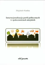 Instytucjonalizacja partii politycznych w społecznościach miejskich - Wojciech Kostka