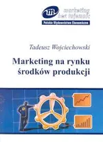 Marketing na rynku środków produkcji - Tadeusz Wojciechowski