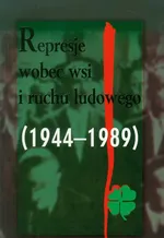 Represje wobec wsi i ruchu ludowego 1944-1989 Tom 4