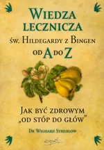 Wiedza lecznicza św Hildegardy z Bingen od A do Z - Outlet - Wighard Strehlow
