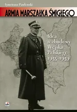 Armia marszałka Śmigłego Idee rozbudowy Wojska Polskiego 1935-1939 - Outlet - Tymoteusz Pawłowski