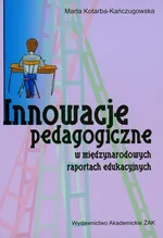 Innowacje pedagogiczne w międzynarodowych raportach edukacyjnych - Marta Kotarba-Kańczugowska