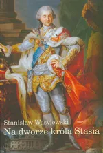 Na dworze króla Stasia - Stanisław Wasylewski