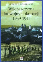 Wileńszczyzna lat wojny i okupacji 1939-1945 - Outlet - Longin Tomaszewski