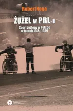 Żużel w PRL-u Sport żużlowy w Polsce w latach 1948-1989 - Robert Noga