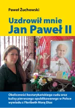 Uzdrowił mnie Jan Paweł II - Paweł Żuchowski