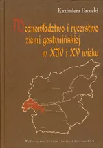 Możnowładztwo i rycerstwo ziemi gostynińskiej w XIV i XV wieku - Kazimierz Pacuski