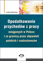 Opodatkowanie przychodów z pracy osiąganych w Polsce i za granicą przez obywateli polskich i cudzoziemców - Lidia Rubińska