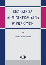 Egzekucja administracyjna w praktyce - Lidia Klat-Wertelecka