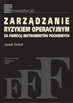 Zarządzanie ryzykiem operacyjnym za pomocą instrumentów pochodnych - Outlet - Jacek Orzeł