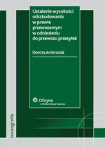 Ustalenie wysokości odszkodowania w prawie przewozowym w odniesieniu do przewozu przesyłek - Outlet - Dorota Ambrożuk