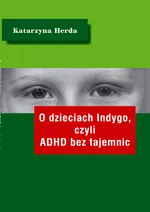 O dzieciach Indygo, czyli ADHD bez tajemnic - Katarzyna Herda