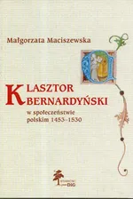 Klasztor bernardyński w społeczeństwie polskim 1453 - 1530 - Małgorzata Maciszewska