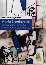 Maria Zambrano: anamneza i filozofia poetyckiego zbawienia - Mieczysław Jagłowski
