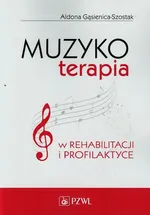 Muzykoterapia w rehabilitacji i profilaktyce - Aldona Gąsienica-Szostak