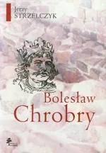 Bolesław Chrobry - Jerzy Strzelczyk