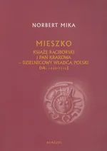 Mieszko Książę Raciborski i pan Krakowa - dzielnicowy władca Polski (ok 1142-1211) - Outlet - Norbert Mika