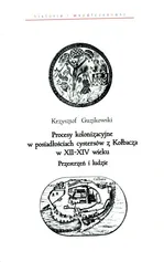 Procesy kolonizacyjne w posiadłościach cystersów z Kołbacza w XII-XIV wieku - Krzysztof Guzikowski