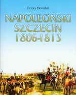 Napoleoński Szczecin 1806-1813 - Cezary Domalski