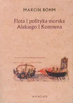 Flota i polityka morska Aleksego I Komnena - Marcin Bohm
