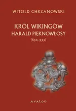 Harald Pięknowłosy (ok. 850-933). Król Wikingów - Chrzanowski Witold
