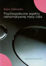 Psychospołeczne aspekty nienormatywnej masy ciała - Outlet - Beata Ziółkowska