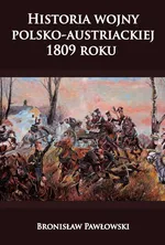 Historia wojny polsko-austriackiej 1809 roku - Outlet - Bronisław Pawłowski