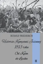 Historia kampanii jesiennej 1813 roku Tom II - Rudolf Friederich