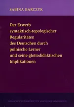 Der Erwerb syntaktisch-topologischer Regularitaten des Deutschen durch polnische Lerner und seine glottodidaktischen Implikationen - Sabina Barczyk