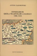 Itinerarium króla Władysława Jagiełły 1386-1434 - Antoni Gąsiorowski