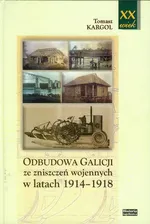 Odbudowa Galicji ze zniszczeń wojennych w latach 1914-1918 - Outlet - Tomasz Kargol